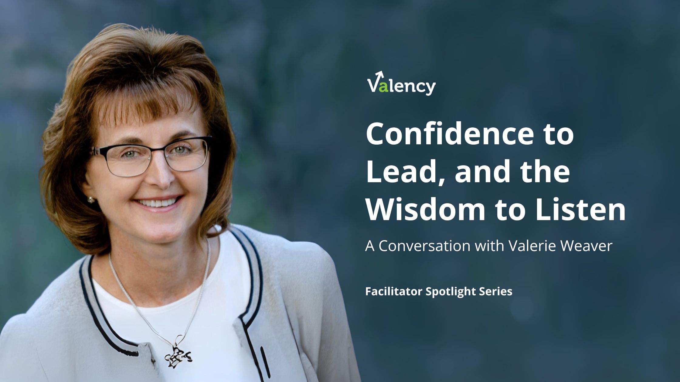 Valerie Weaver on the Confidence to Lead, and the Wisdom to Listen